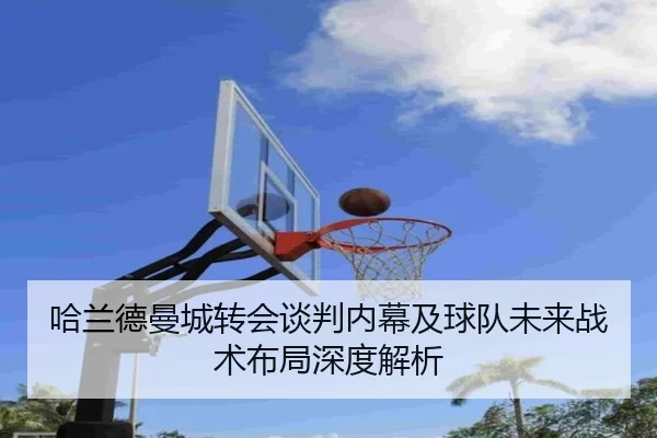 哈兰德曼城转会谈判内幕及球队未来战术布局深度解析 | S16 Esports